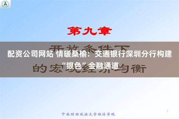 配资公司网站 情暖桑榆：交通银行深圳分行构建“银色”金融通道