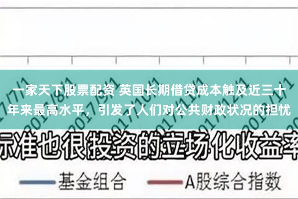 一家天下股票配资 英国长期借贷成本触及近三十年来最高水平，引发了人们对公共财政状况的担忧