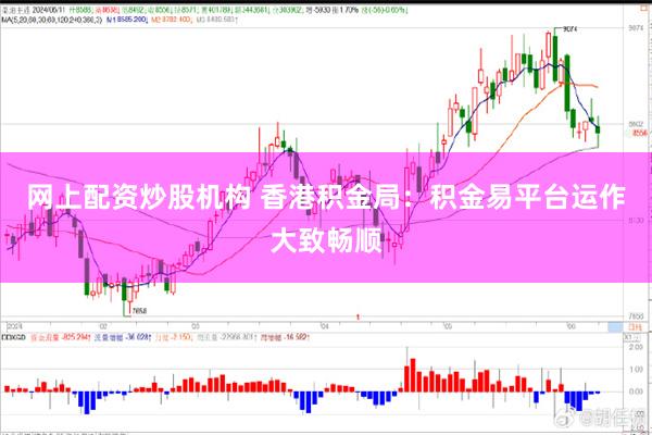 网上配资炒股机构 香港积金局：积金易平台运作大致畅顺